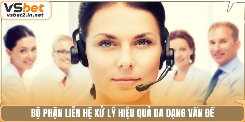 Bộ phận liên hệ xử lý hiệu quả đa dạng vấn đề