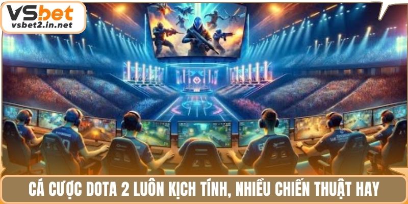 Cá cược dota 2 luôn kịch tính, nhiều chiến thuật hay