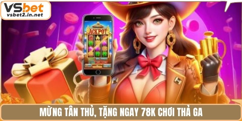 Mừng tân thủ, tặng ngay 78K chơi thả ga