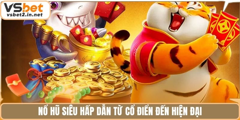 Nổ hũ siêu hấp dẫn từ cổ điển đến hiện đại