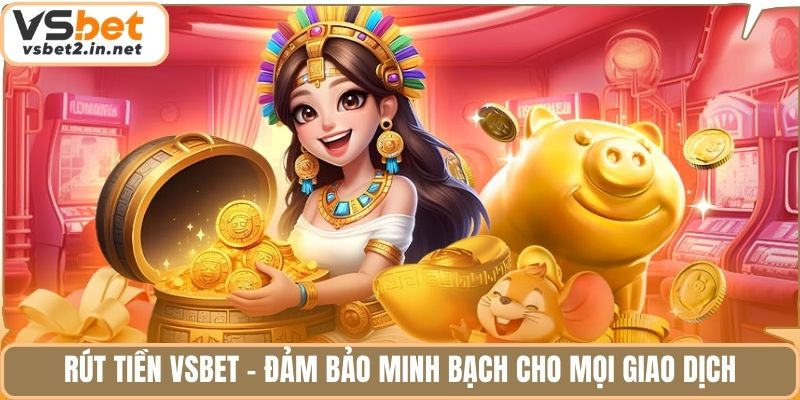 Rút tiền vsbet - Đảm bảo minh bạch cho mọi giao dịch.