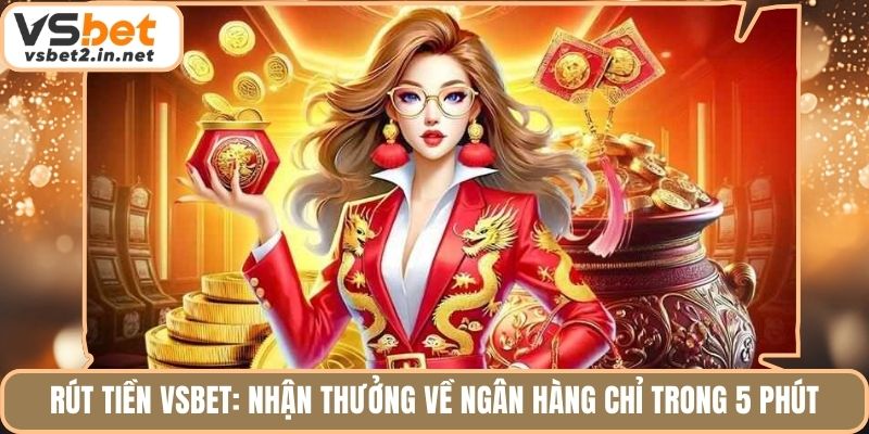 Rút Tiền Vsbet: Nhận Thưởng Về Ngân Hàng Chỉ Trong 5 Phút