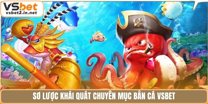 Sơ lược khái quát chuyên mục Bắn cá vsbet